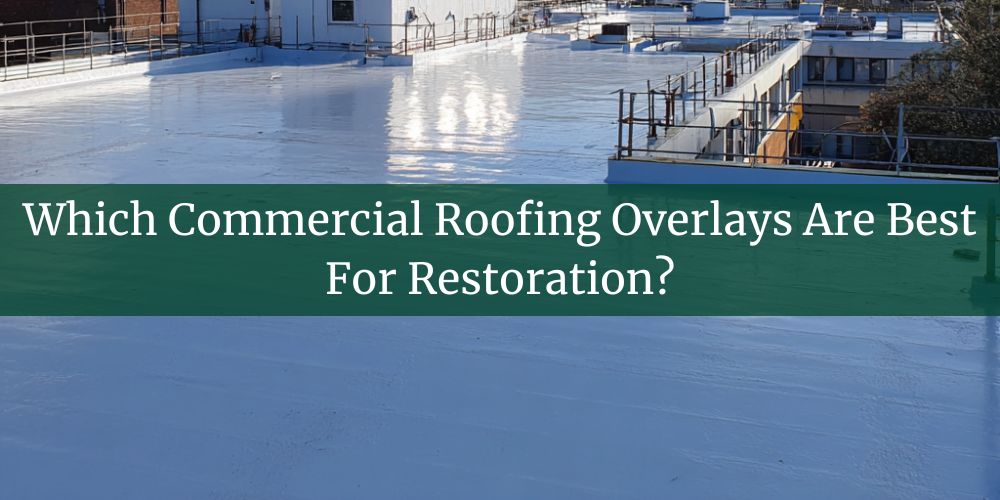 blog/which-commercial-roofing-overlays-are-best-for-restoration.jpg
